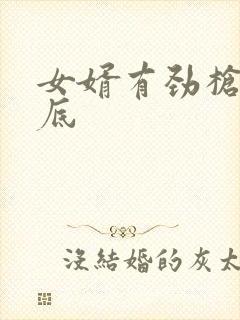 女婿有劲枪枪到底