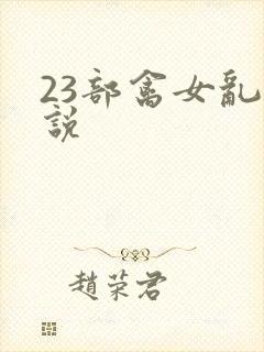 23部禽女乱小说