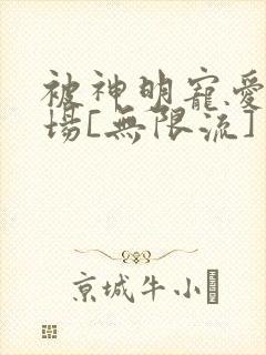 被神明宠爱的下场[无限流]