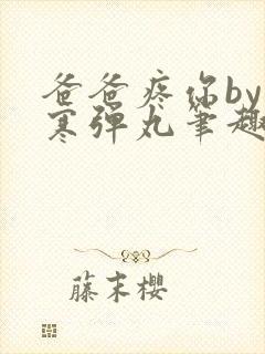 爸爸疼你by心寒弹丸笔趣阁