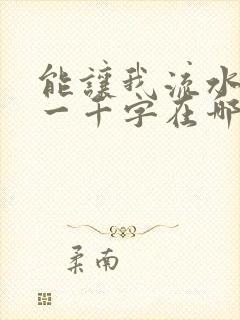 能让我流水水的一千字在哪看