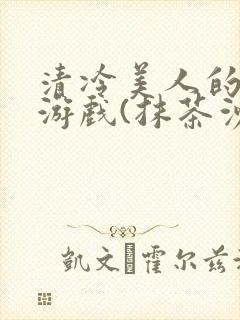 清冷美人的神奇游戏(抹茶沙冰)全文阅读