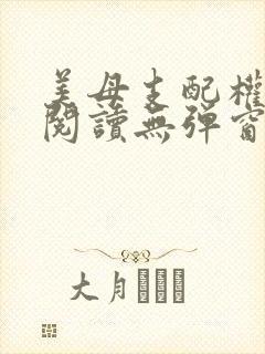 美母支配权全文阅读无弹窗笔趣阁