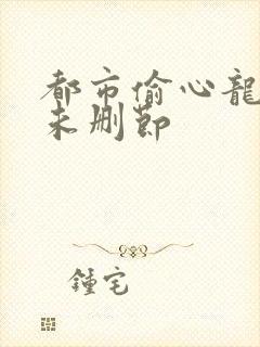 都市偷心龙爪手未删节