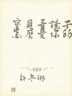 宝贝看镜子我是怎么爱你的小说