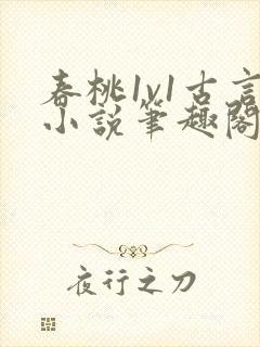 春桃1v1古言小说笔趣阁
