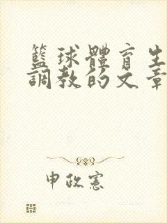 篮球体育生激荡调教的文章