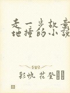 走一步故意深深地撞的小说
