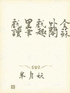 戏里戏外全文阅读笔趣阁苏玛丽