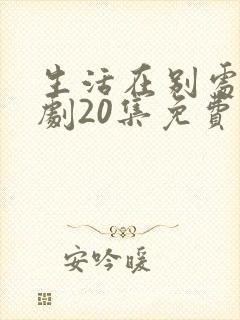 生活在别处电视剧20集免费观看