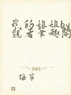 我的姐姐by旁观者笔趣阁免费阅读全文无弹窗