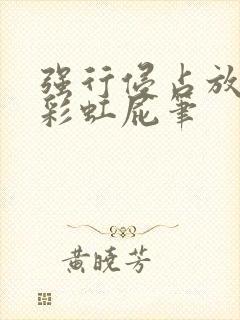 强行侵占放了个彩虹屁笔