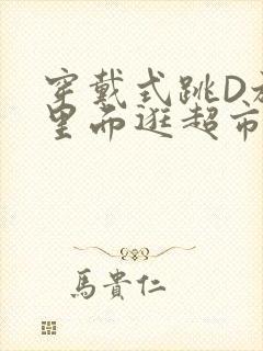 穿戴式跳D放在里面逛超市作文