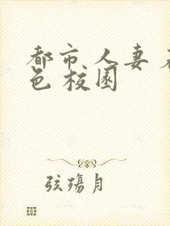 都市 人妻 春色 校园