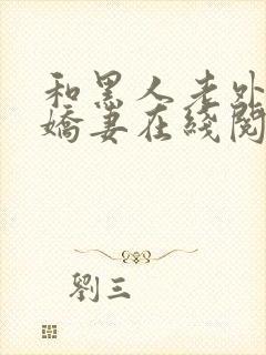 和黑人老外交换娇妻在线阅读