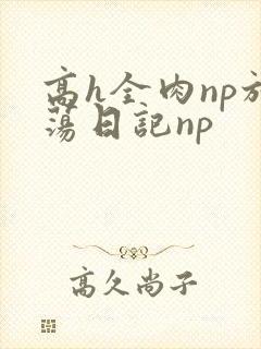 高h全肉np放荡日记np