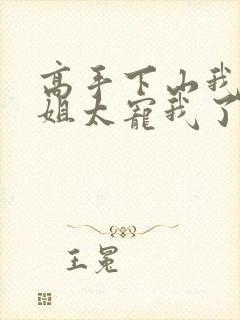 高手下山我家师姐太宠我了全文免费