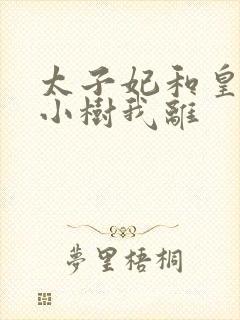 太子妃和皇上在小树我离