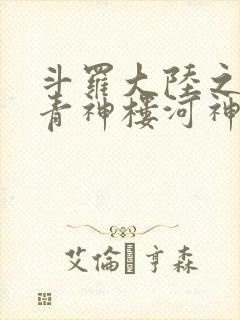 斗罗大陆之神界青神楼河神笔趣阁