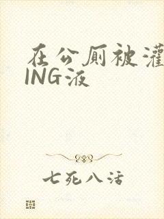 在公厕被灌满JING液