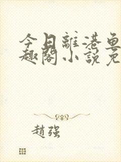 今日离港鱼宰笔趣阁小说免费阅读