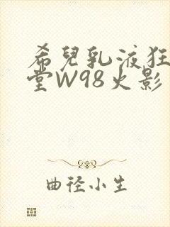希儿乳液狂飙天堂W98火影