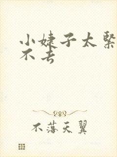 小婕子太紧了进不去