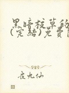 黑暗校草的沦陷(完结)免费阅读