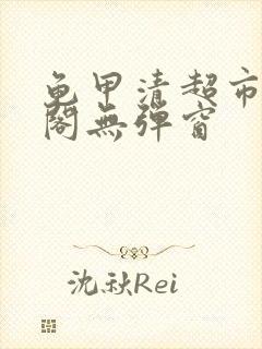 龟甲清超市笔趣阁无弹窗