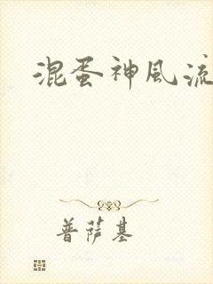 混蛋神风流史补