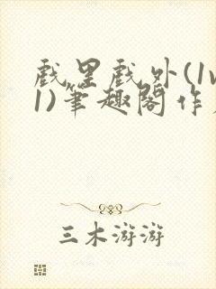 戏里戏外(1v1)笔趣阁作者:苏玛丽