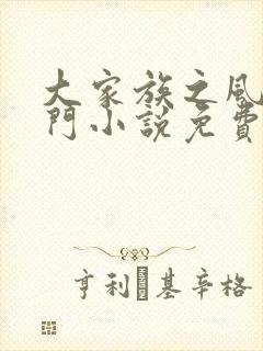 大家族之风流豪门小说免费阅读