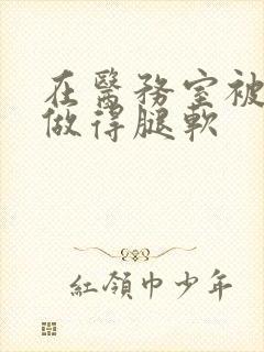 在医务室被教官做得腿软