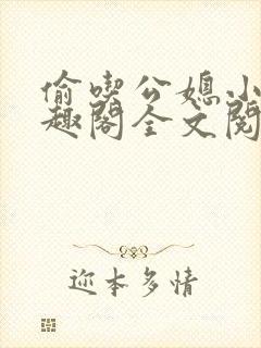 偷吃公媳小说笔趣阁全文阅读