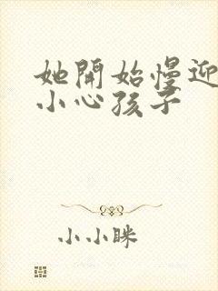 她开始慢迎迎合小心孩子