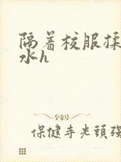 隔着校服揉h奶水h