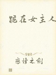 跪在女主人脚下