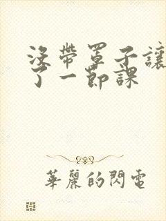 没带罩子让他c了一节课