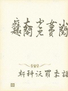 瘾大少女小说笔趣阁免费阅读