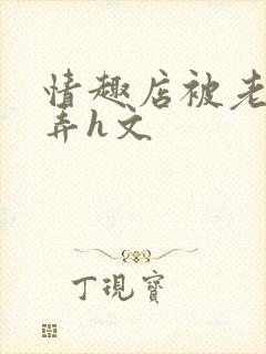 情趣店被老板玩弄h文