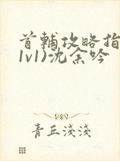 首辅攻略指南(1v1)沈余吟