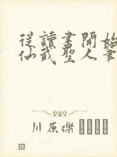 从读书开始肝成仙武圣人笔趣阁