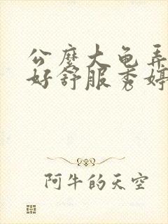 公么大龟弄得我好舒服秀婷视频