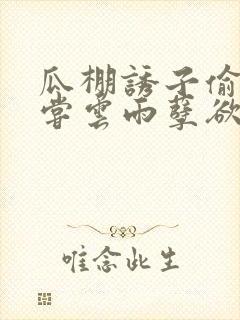 瓜棚诱子偷伦初尝云雨孽欲情缘