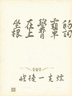 坐在学霸的大紫根上背单词视频