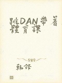 跳DAN带着上体育课