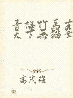 青梅竹马有时尽天下无猫笔趣阁