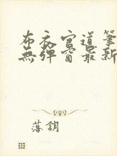 布衣官道笔趣阁无弹窗最新