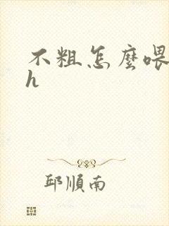 不粗怎么喂饱你h