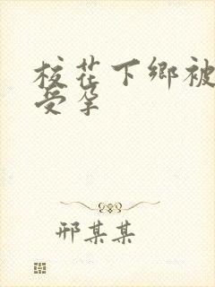 校花下乡被灌满受孕